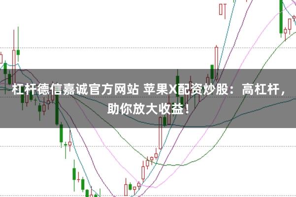 杠杆德信嘉诚官方网站 苹果X配资炒股:高杠杆,助你放大收益!