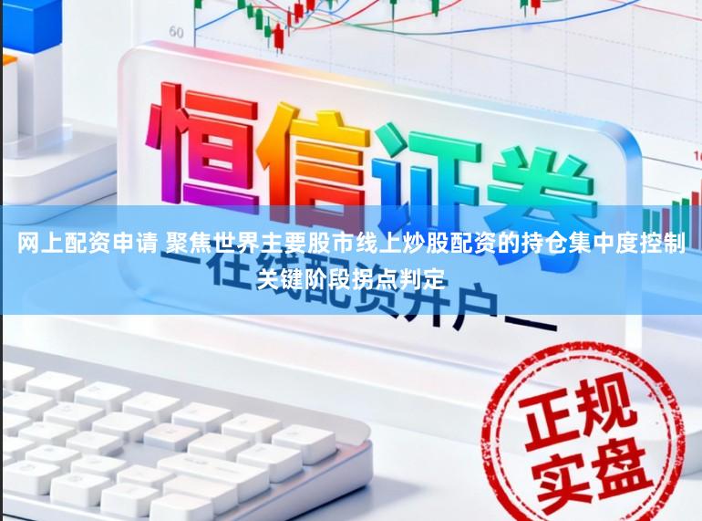 网上配资申请 聚焦世界主要股市线上炒股配资的持仓集中度控制关键阶段拐点判定