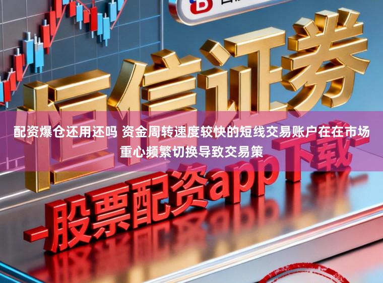 配资爆仓还用还吗 资金周转速度较快的短线交易账户在在市场重心频繁切换导致交易策