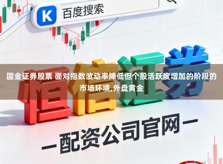 国金证券股票 面对指数波动率降低但个股活跃度增加的阶段的市场环境,外盘黄金