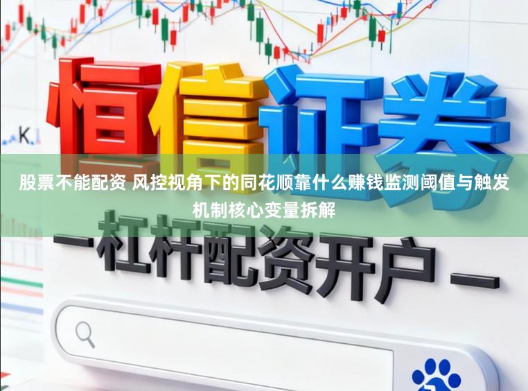 股票不能配资 风控视角下的同花顺靠什么赚钱监测阈值与触发机制核心变量拆解