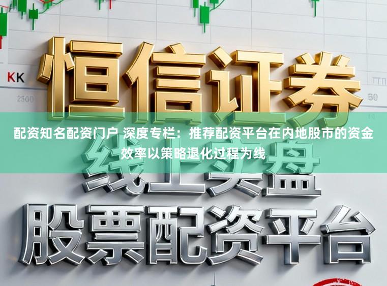 配资知名配资门户 深度专栏:推荐配资平台在内地股市的资金效率以策略退化过程为线