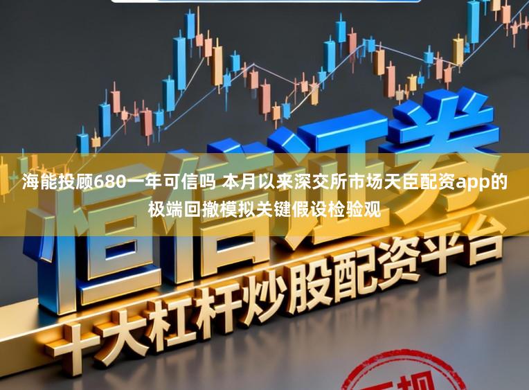海能投顾680一年可信吗 本月以来深交所市场天臣配资app的极端回撤模拟关键假设检验观