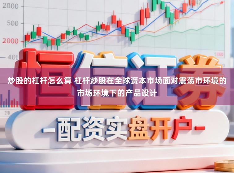 炒股的杠杆怎么算 杠杆炒股在全球资本市场面对震荡市环境的市场环境下的产品设计