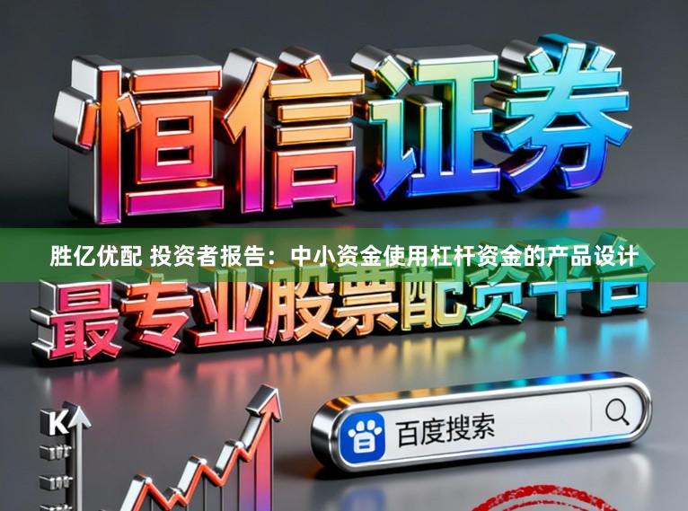 胜亿优配 投资者报告:中小资金使用杠杆资金的产品设计