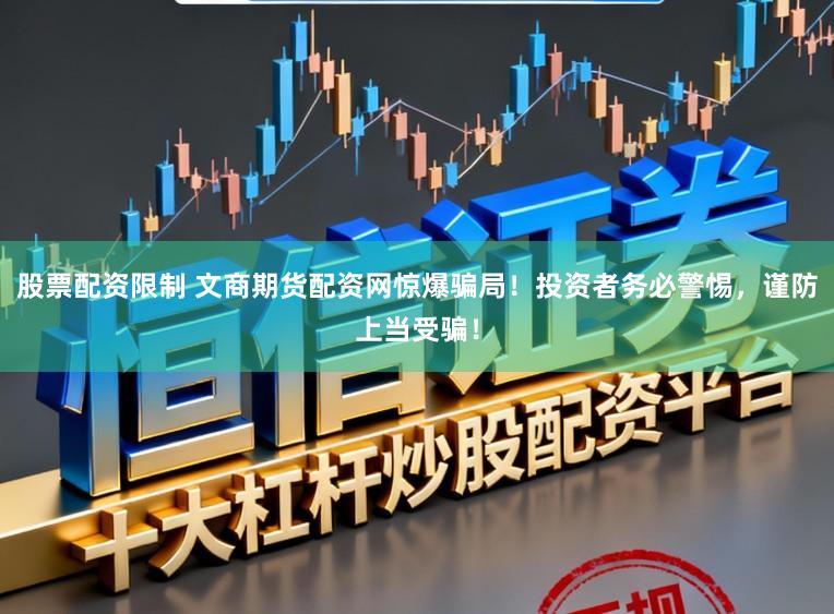 股票配资限制 文商期货配资网惊爆骗局！投资者务必警惕，谨防上当受骗！