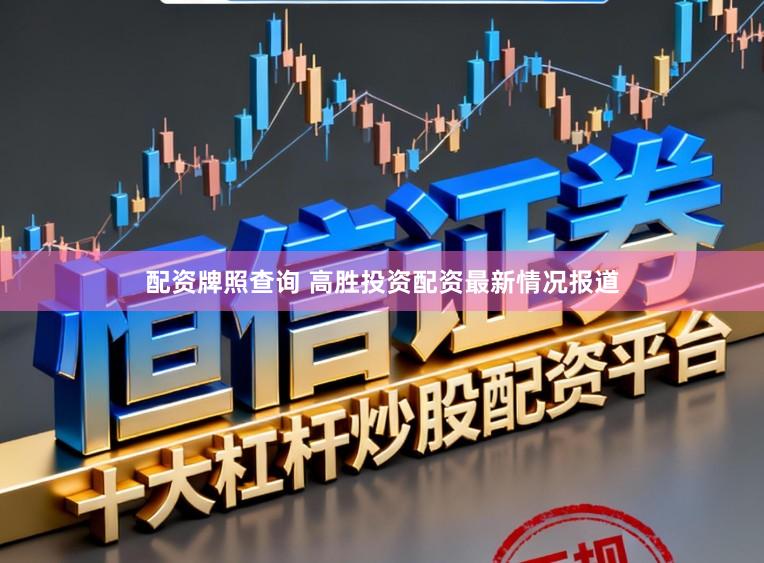 配资牌照查询 高胜投资配资最新情况报道