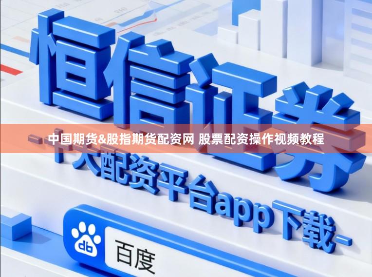 中国期货&股指期货配资网 股票配资操作视频教程