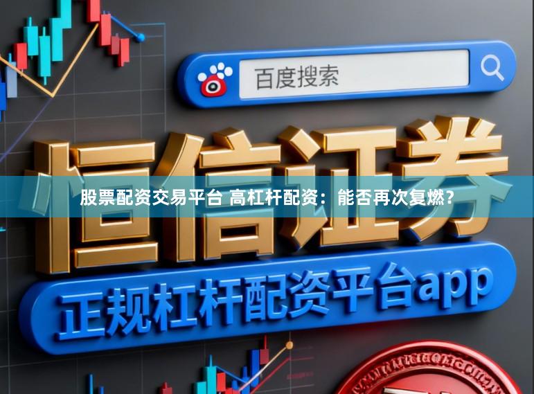 股票配资交易平台 高杠杆配资：能否再次复燃？