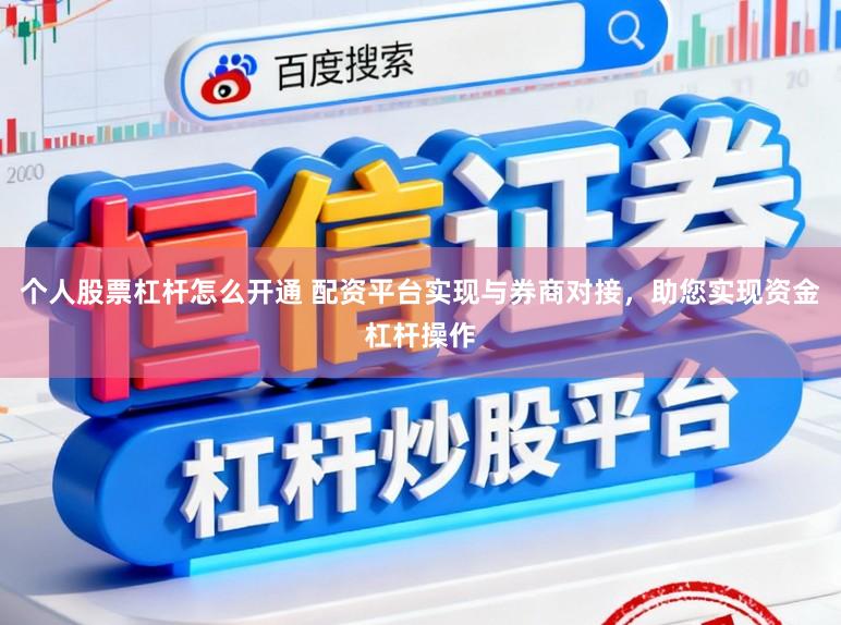 个人股票杠杆怎么开通 配资平台实现与券商对接，助您实现资金杠杆操作