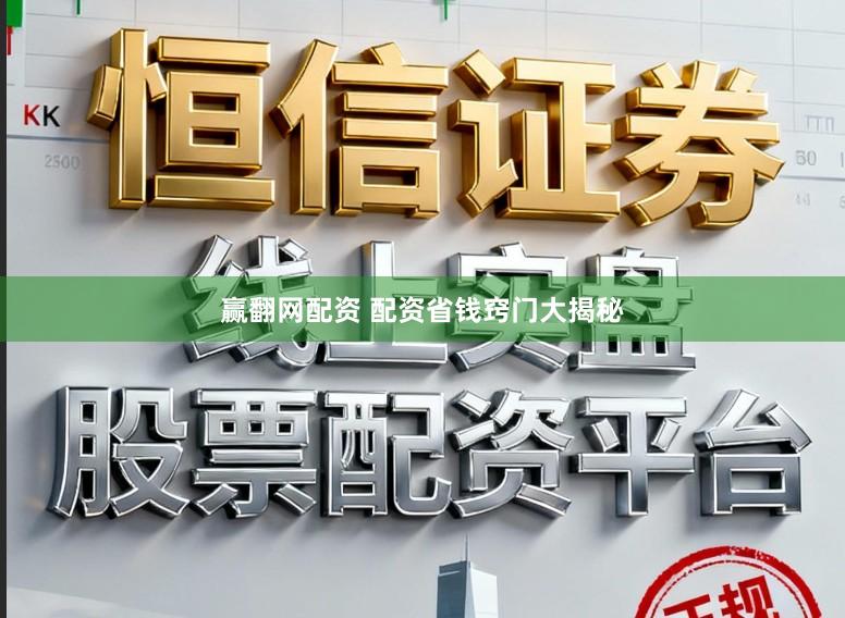 赢翻网配资 配资省钱窍门大揭秘