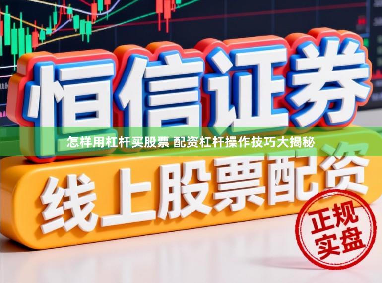 怎样用杠杆买股票 配资杠杆操作技巧大揭秘