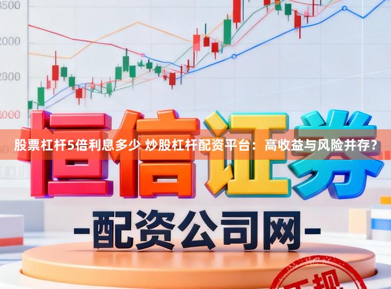 股票杠杆5倍利息多少 炒股杠杆配资平台：高收益与风险并存？