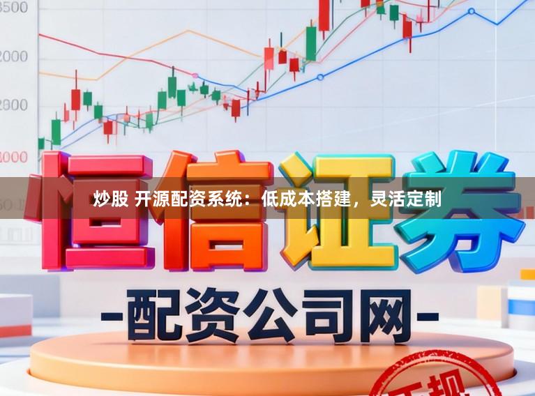 炒股 开源配资系统：低成本搭建，灵活定制